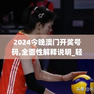 2024今晚澳门开奖号码,全面性解释说明_轻奢版RFI72.161