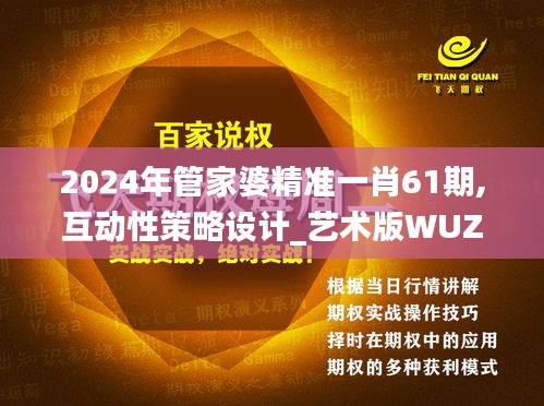 2024年管家婆精准一肖61期,互动性策略设计_艺术版WUZ9.226