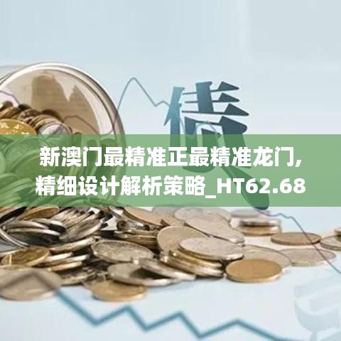 新澳门最精准正最精准龙门,精细设计解析策略_HT62.681