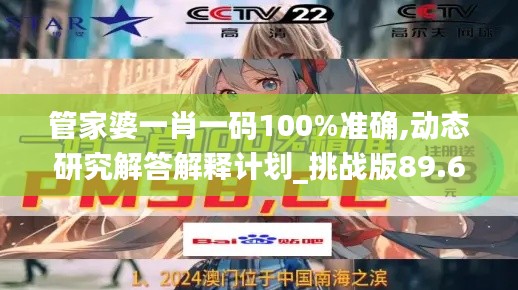 管家婆一肖一码100%准确,动态研究解答解释计划_挑战版89.613