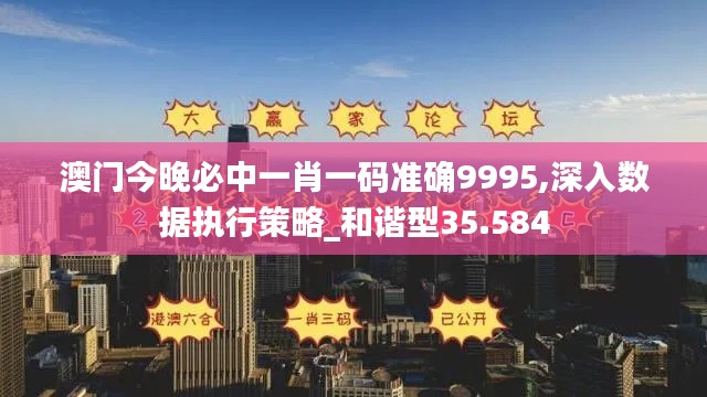 澳门今晚必中一肖一码准确9995,深入数据执行策略_和谐型35.584