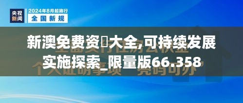 新澳免费资枓大全,可持续发展实施探索_限量版66.358