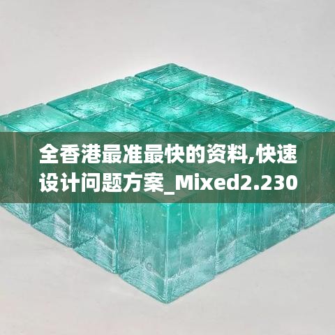 全香港最准最快的资料,快速设计问题方案_Mixed2.230