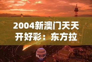 2004新澳门天天开好彩：东方拉斯维加斯的迷人魅力