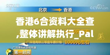 香港6合资料大全查,整体讲解执行_PalmOS15.118