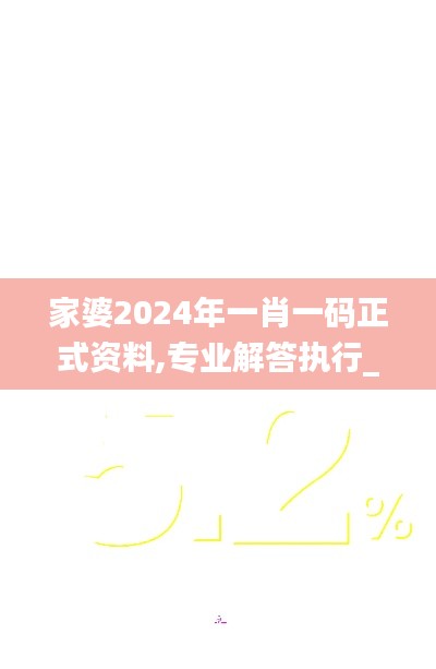 家婆2024年一肖一码正式资料,专业解答执行_DP3.894