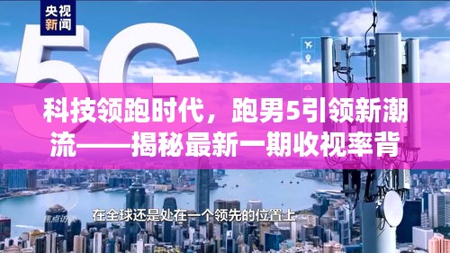 科技魅力加持跑男5，引领时代潮流新篇章——揭秘最新一期收视率背后的秘密