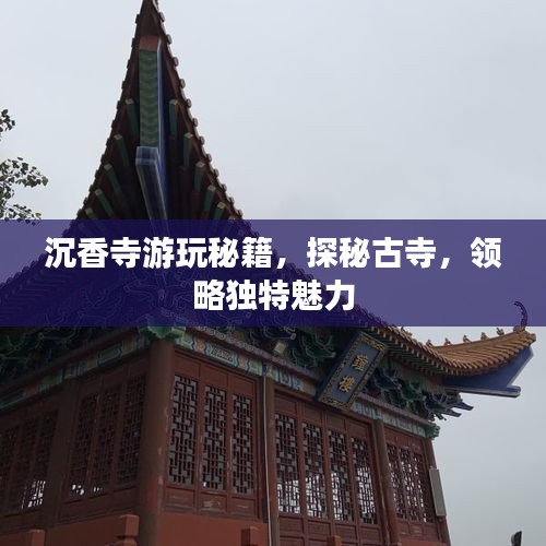 沉香寺游玩秘籍，探秘古寺，领略独特魅力