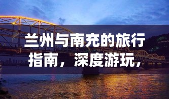 兰州与南充的旅行指南，深度游玩，一网打尽！