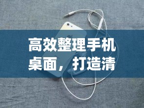 高效整理手机桌面，打造清新界面，让你的手机焕然一新！