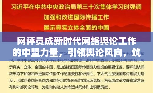 网评员成新时代网络舆论工作的中坚力量，引领舆论风向，筑牢网络阵地防线。