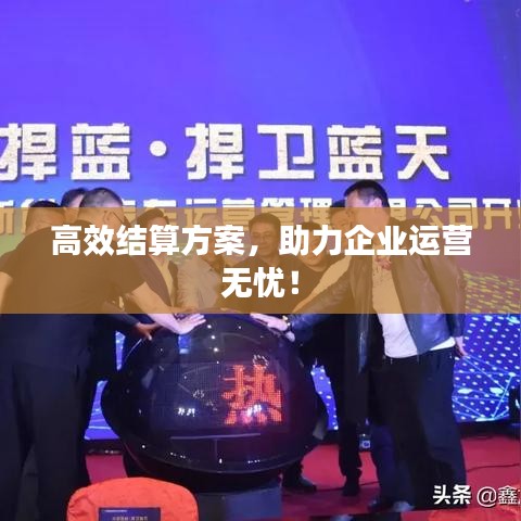 高效结算方案，助力企业运营无忧！