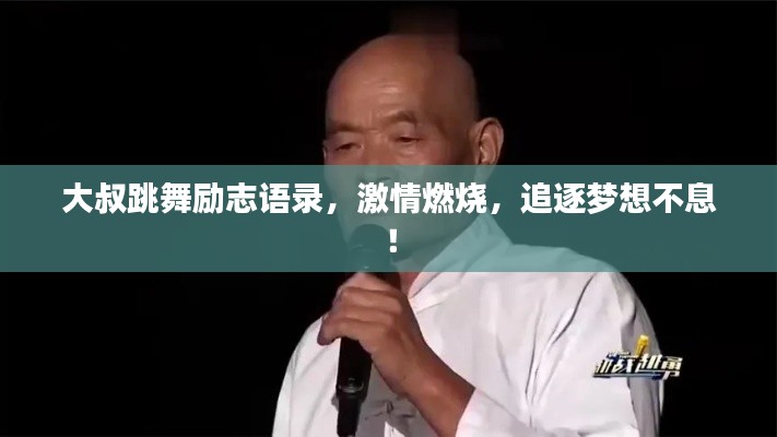 大叔跳舞励志语录，激情燃烧，追逐梦想不息！