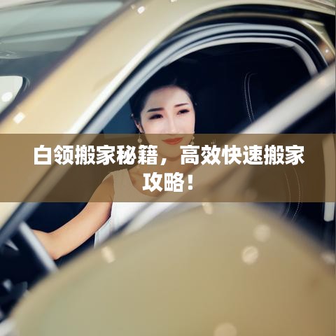 白领搬家秘籍，高效快速搬家攻略！