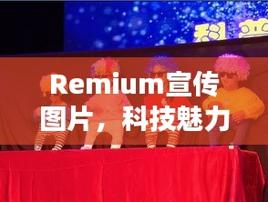 Remium宣传图片，科技魅力引领新时代