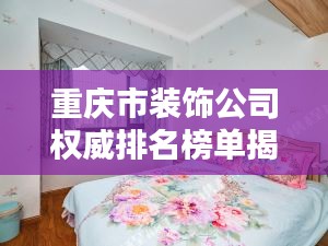 重庆市装饰公司权威排名榜单揭晓！