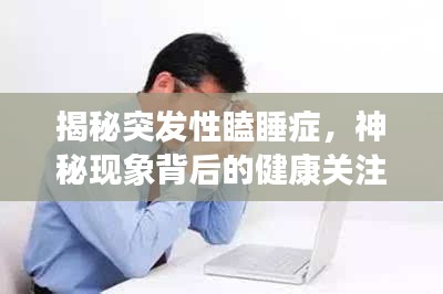 揭秘突发性瞌睡症，神秘现象背后的健康关注