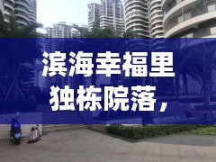 滨海幸福里独栋院落，理想居住的港湾之选