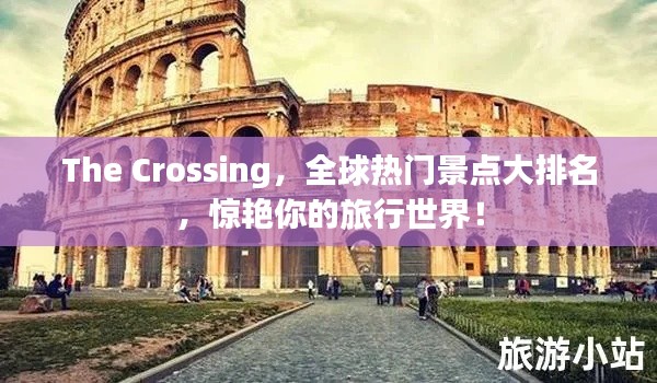 The Crossing，全球热门景点大排名，惊艳你的旅行世界！
