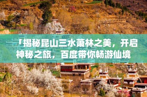 「揭秘昆山三水萧林之美，开启神秘之旅，百度带你畅游仙境」