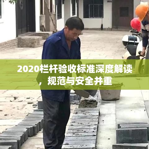 2020栏杆验收标准深度解读，规范与安全并重