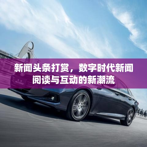 新闻头条打赏，数字时代新闻阅读与互动的新潮流