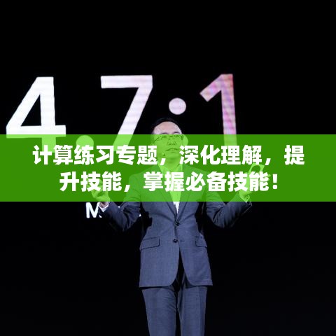 计算练习专题，深化理解，提升技能，掌握必备技能！