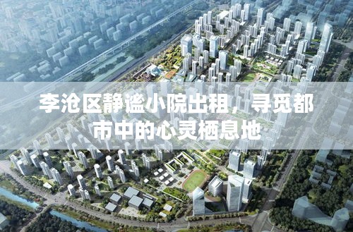 李沧区静谧小院出租，寻觅都市中的心灵栖息地