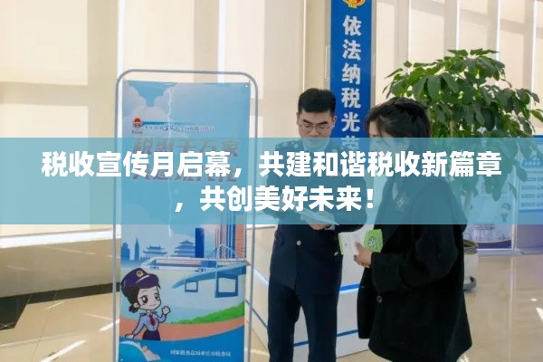 税收宣传月启幕，共建和谐税收新篇章，共创美好未来！