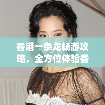 香港一条龙畅游攻略，全方位体验香港魅力！