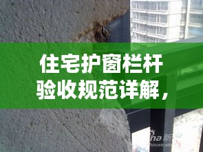 住宅护窗栏杆验收规范详解，保障安全，提升居住品质