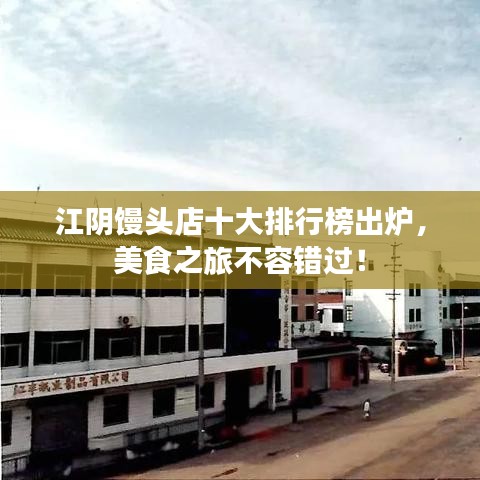 江阴馒头店十大排行榜出炉，美食之旅不容错过！